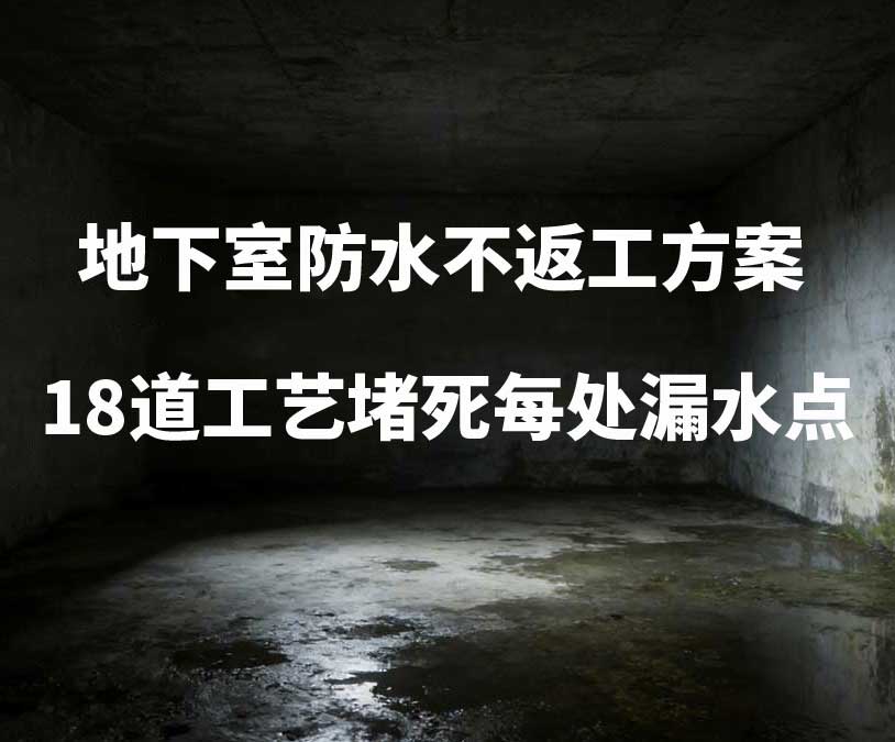 江苏卫艺家20年经验总结：地下室防水不返工方案，18道工艺堵死每处漏水点